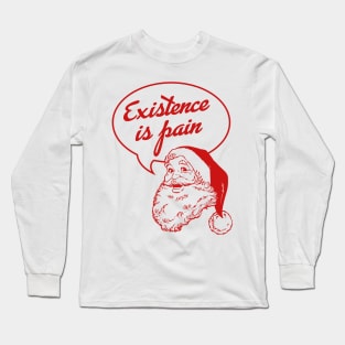 Santa Claus: Existence Is Pain Long Sleeve T-Shirt